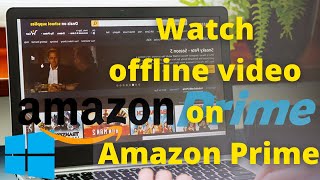 Amazon Prime Video App for Pc in Windows 10. Watch offline video in Amazon Prime PC App