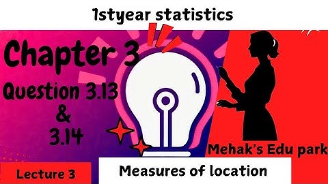 Class 11 Statistics | Chapter 3 | Questions 3.13 & 3.14 | Detailed Solutions | Measures of location