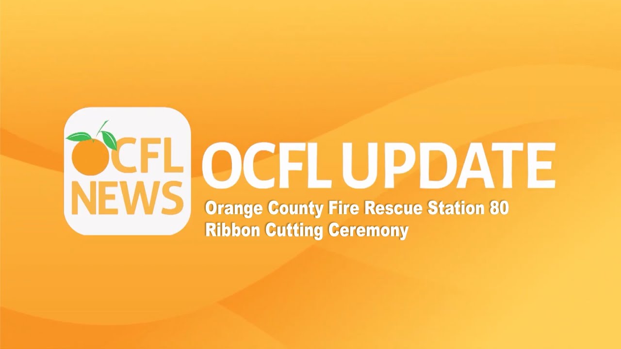 OCFL Update - Orange County Fire Rescue Station 80 Ribbon Cutting Ceremony