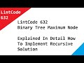 LintCode 632 Binary Tree Maximum Node - Explained In Detail How To Implement Recursive Solution