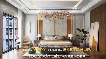 VRAY RENDER 3D SKETCHUP: BÀI 2 Vật liệu và render - THIẾT KẾ NỘI THẤT