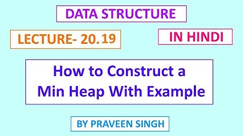 Data structure lecture 20.19 How to construct min heap with example in hindi