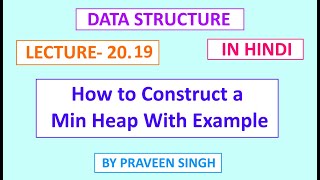 Data structure lecture 20.19 How to construct min heap with example in hindi