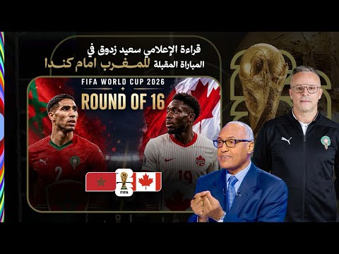 🎙️🇲🇦 قراءة الإعلامي سعيد زدوق للمباراة المقبلة للمغرب أمام كندا | ثمن نهائي كأس العالم