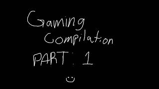 Gaming Compilation PART: 1