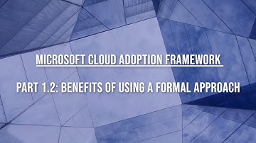 Microsoft Cloud Adoption Framework - 1-02 Define Strategy Phase - the Benefits of a Formal Approach