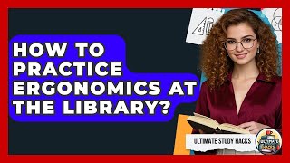 How To Practice Ergonomics At The Library? - Ultimate Study Hacks