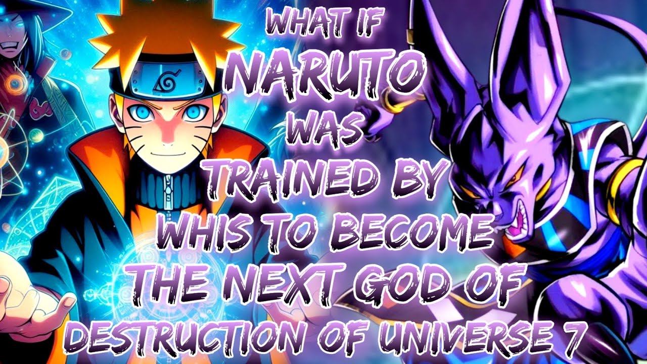 What If Naruto Was Trained By Whis To Become The Next God Of Destruction Of Universe 7