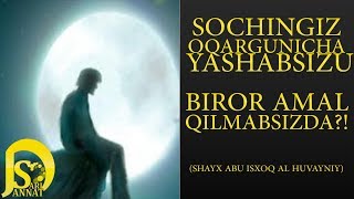 Sochingiz oqargunicha yashabsizu ,biror amal qilmabsizda?! | (Shayx Abu Ishoq Alhuvayniy)