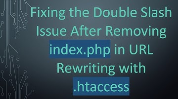 Fixing the Double Slash Issue After Removing index.php in URL Rewriting with .htaccess