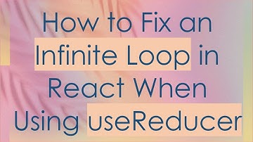 How to Fix an Infinite Loop in React When Using useReducer