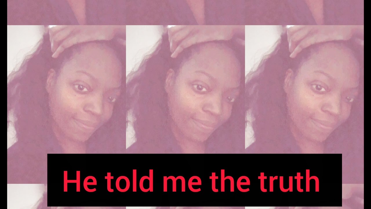 When he tells you the truth and it hurts 