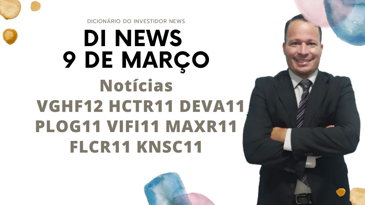 DI News, 9 de março - VGHF12 HCTR11 DEVA11 PLOG11 VIFI11 MAXR11 FLCR11 KNSC11