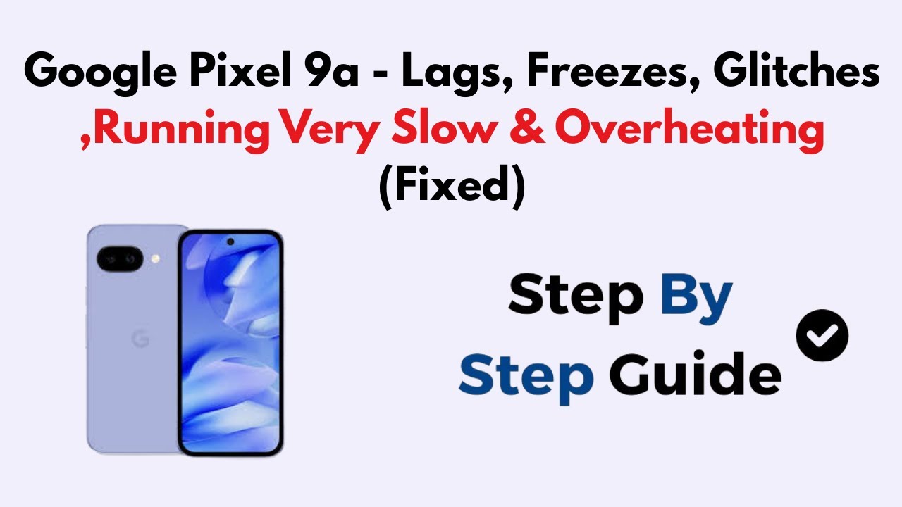 Google Pixel 9a - Lags, Freezes, Glitches ,Running Very Slow & Overheating (Fixed)