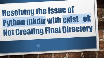 Resolving the Issue of Python mkdir with exist_ok Not Creating Final Directory