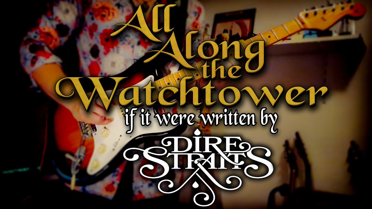 All Along the Watchtower, if it were written by Dire Straits