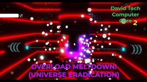 David Tech Computer Core 2 - OVERLOAD (UNIVERSE ERADICATION!)