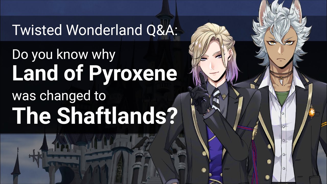 Q&A: Why was "Land of Pyroxene" changed to "The Shaftlands?" (Twisted Wonderland)