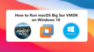 How to Run macOS Big Sur VMDK on Windows 10