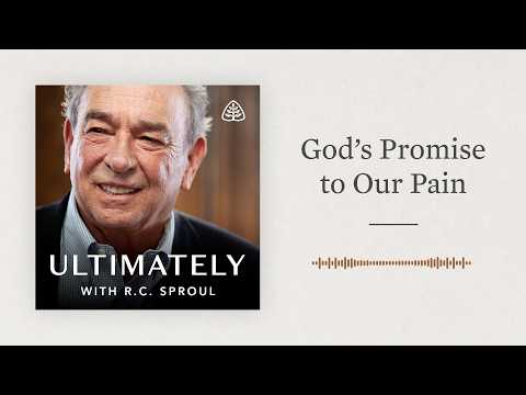 God’s Promise to Our Pain: Ultimately with R.C. Sproul
