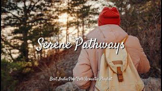 Serene Pathways: Soothing Sounds for Calm Adventures | Best Indie/Pop/Folk/Acoustic Playlist