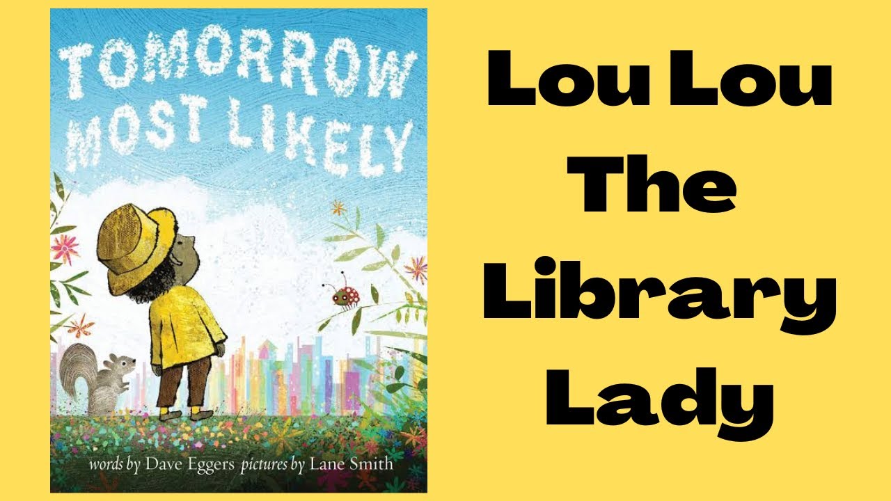 Tomorrow Most Likely By Dave Eggers - Story Time  - Read-Aloud with Lou Lou The Library Lady