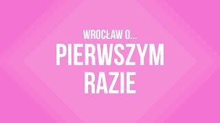 Wrocław o... pierwszym razie
