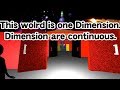 #5 "This wolrd is one Dimension. Dimensions are continuous." Alien Knowledge