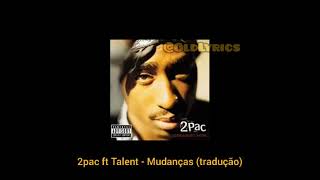 2pac ft Talent - Changes (Tradução)