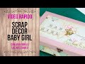 VÍDEO RÁPIDO: Caixa Scrap Decor Baby Girl