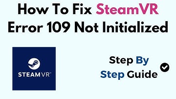 How To Fix SteamVR Error 109 Not Initialized