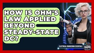 How Is Ohm's Law Applied Beyond Steady-state DC? - Electrical Engineering Essentials
