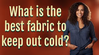 What is the best fabric to keep out cold?