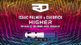 Isaac Palmer & Cuebrick - Higher (Ryan-D Bubbling Remix)