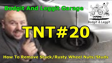 TNT#20 How To Remove Stuck/Rusty Wheel Nuts/Studs Bodgit And Leggit Garage