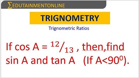 If cos A = 12⁄13 , then,find sin A and tan A   (If A is less than 90 deg).