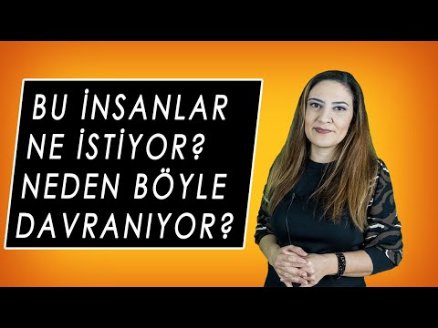 BU İNSANLAR NE İSTİYOR? NEDEN BÖYLE DAVRANIYOR?