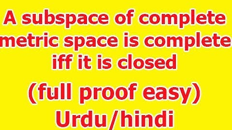 Theorem: A subspace of a Complete metric space  is Complete if and only if it is Closed  in Hindi