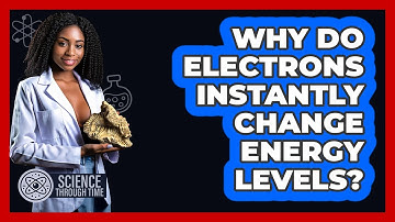 Why Do Electrons Instantly Change Energy Levels? - Science Through Time