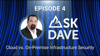Ask Dave – Episode 4: Cloud vs. On-Premise Infrastructure Security