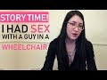 I Had Sex With A Guy In A Wheelchair! - Sex &amp; Disability - STORY TIME