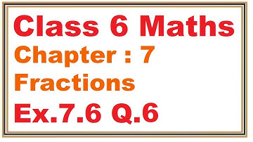 Ex.7.6, (Q.6) Chapter:7 Fractions | Ncert Maths Class 6 | Cbse