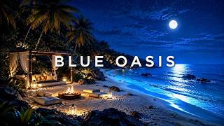 BLUE OASIS 🌊  | Luxury Midnight Ocean Retreat • Relaxing Chillout & Lounge Music