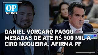 Compliance Zero: Relatório da PF cita mesada de R$ 500 mil de Vorcaro a Ciro Nogueira