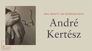 Real Beauty: An Interview with André Kertész