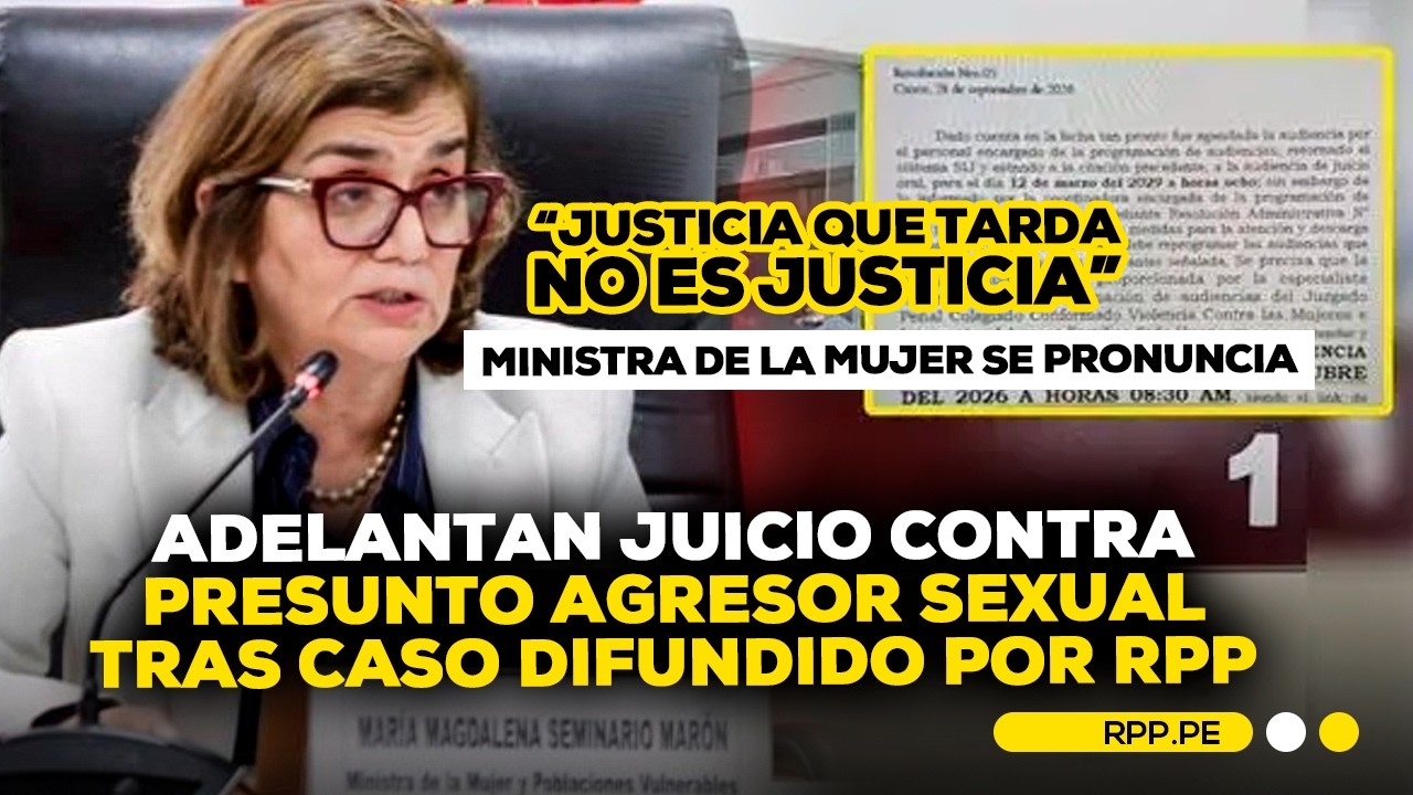 Caso de agresión sexual: adelantan juicio tras denuncia pública difundida por RPP🎙️Ministra responde
