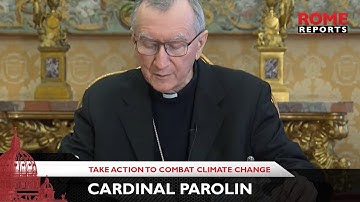 Card. Parolin: We need a responsible, collective response to climate change