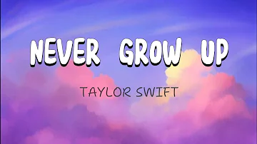 NEVER GROW UP - TAYLOR SWIFT (Lyrics)