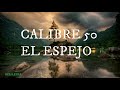 El Espejo - Calibre 50 (Letra) (Lyrics)