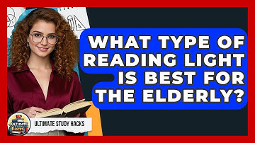 What Type Of Reading Light Is Best For The Elderly? - Ultimate Study Hacks